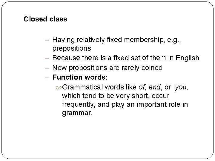 Closed class – Having relatively fixed membership, e. g. , prepositions – Because there