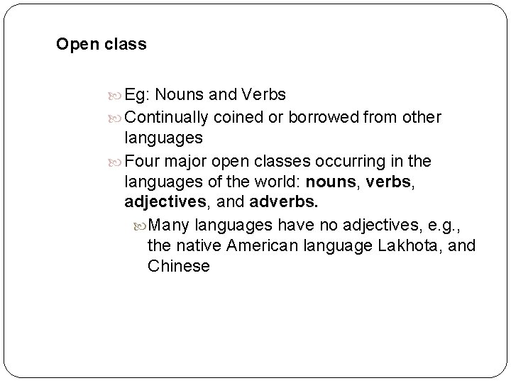 Open class Eg: Nouns and Verbs Continually coined or borrowed from other languages Four