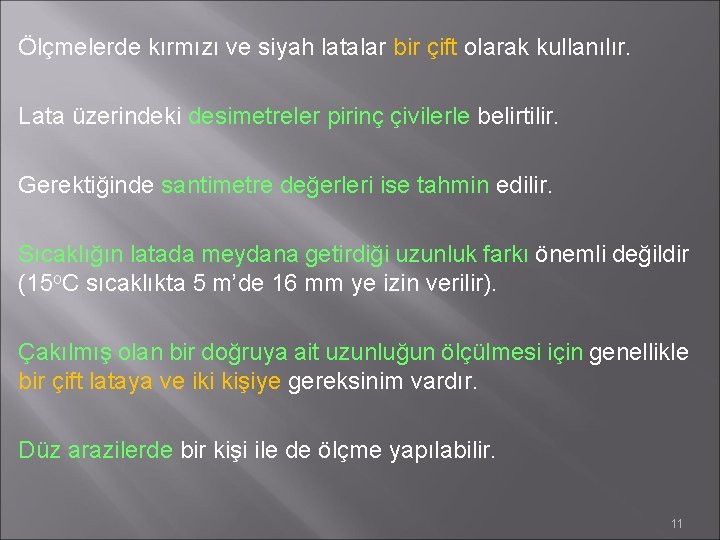 Ölçmelerde kırmızı ve siyah latalar bir çift olarak kullanılır. Lata üzerindeki desimetreler pirinç çivilerle