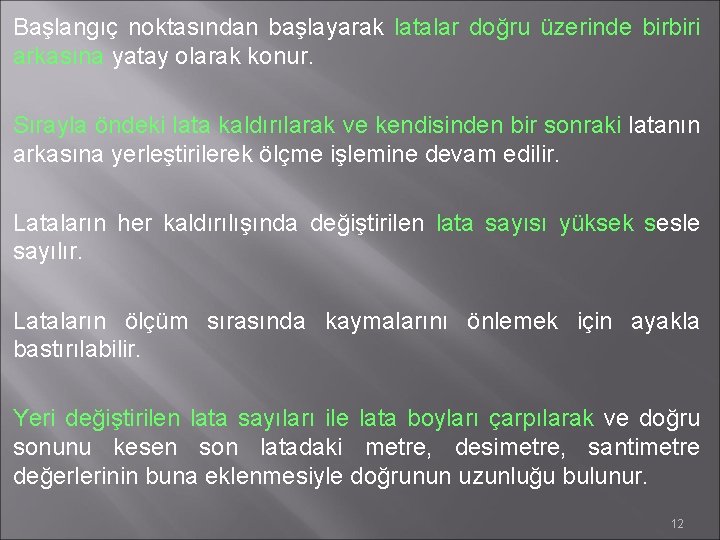 Başlangıç noktasından başlayarak latalar doğru üzerinde birbiri arkasına yatay olarak konur. Sırayla öndeki lata