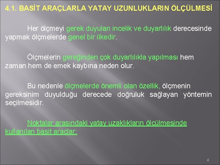 4. 1. BASİT ARAÇLARLA YATAY UZUNLUKLARIN ÖLÇÜLMESİ Her ölçmeyi gerek duyulan incelik ve duyarlılık