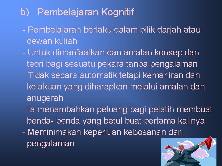 b) Pembelajaran Kognitif - Pembelajaran berlaku dalam bilik darjah atau dewan kuliah - Untuk