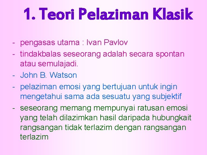 1. Teori Pelaziman Klasik - pengasas utama : Ivan Pavlov - tindakbalas seseorang adalah