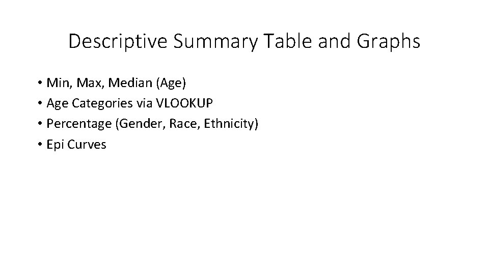 Descriptive Summary Table and Graphs • Min, Max, Median (Age) • Age Categories via