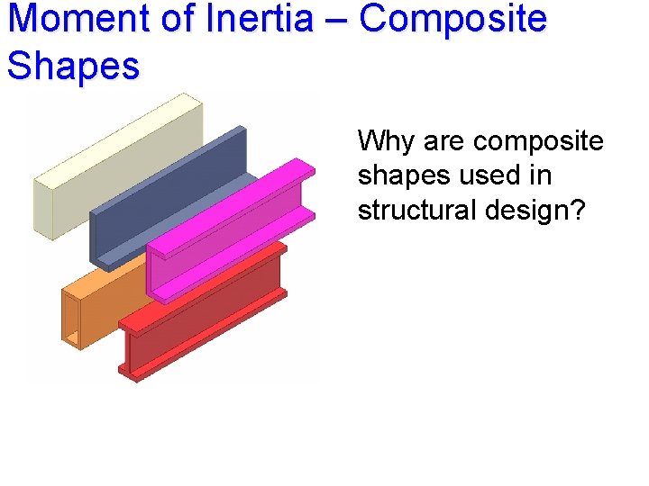 Moment of Inertia – Composite Shapes Why are composite shapes used in structural design?