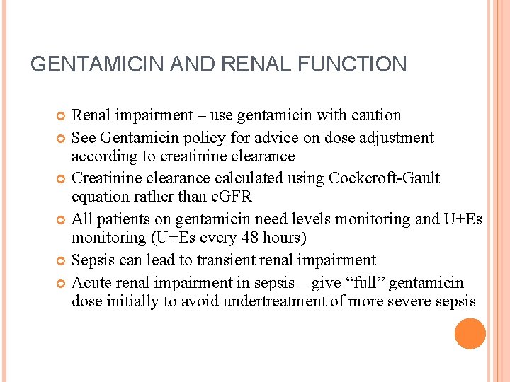 GENTAMICIN AND RENAL FUNCTION Renal impairment – use gentamicin with caution See Gentamicin policy