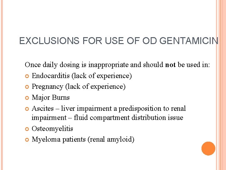 EXCLUSIONS FOR USE OF OD GENTAMICIN Once daily dosing is inappropriate and should not