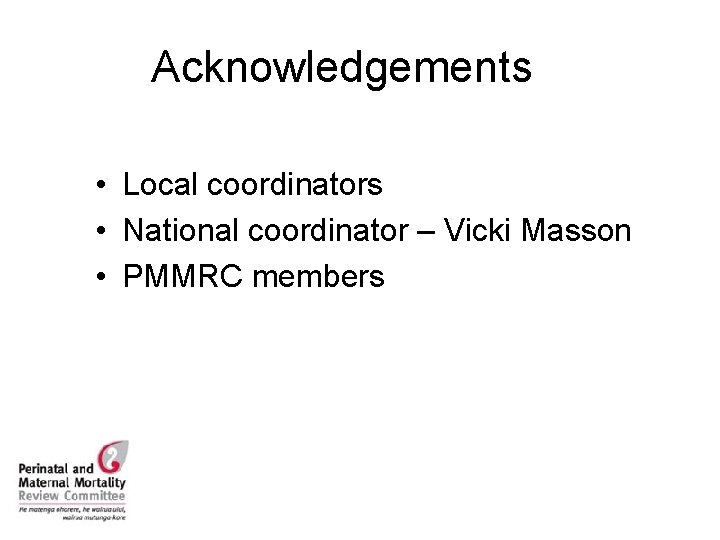 Acknowledgements • Local coordinators • National coordinator – Vicki Masson • PMMRC members 