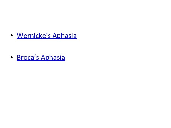  • Wernicke's Aphasia • Broca’s Aphasia 
