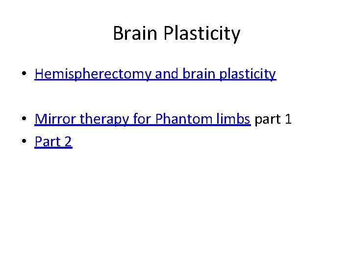 Brain Plasticity • Hemispherectomy and brain plasticity • Mirror therapy for Phantom limbs part