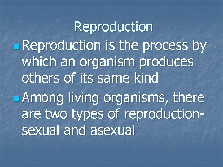  Reproduction n Reproduction is the process by which an organism produces others of