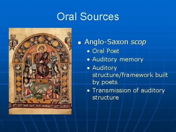 Oral Sources n Anglo-Saxon scop • • • Oral Poet Auditory memory Auditory structure/framework