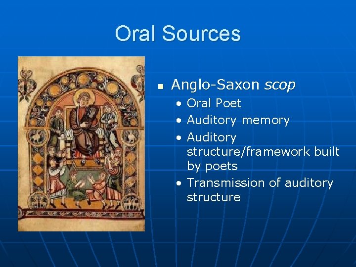 Oral Sources n Anglo-Saxon scop • • • Oral Poet Auditory memory Auditory structure/framework