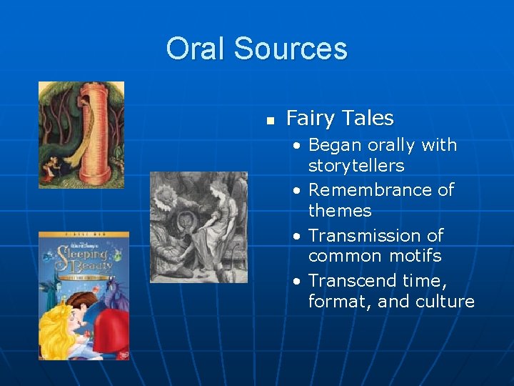Oral Sources n Fairy Tales • Began orally with storytellers • Remembrance of themes