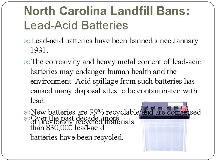 North Carolina Landfill Bans: Lead-Acid Batteries Lead-acid batteries have been banned since January 1991.