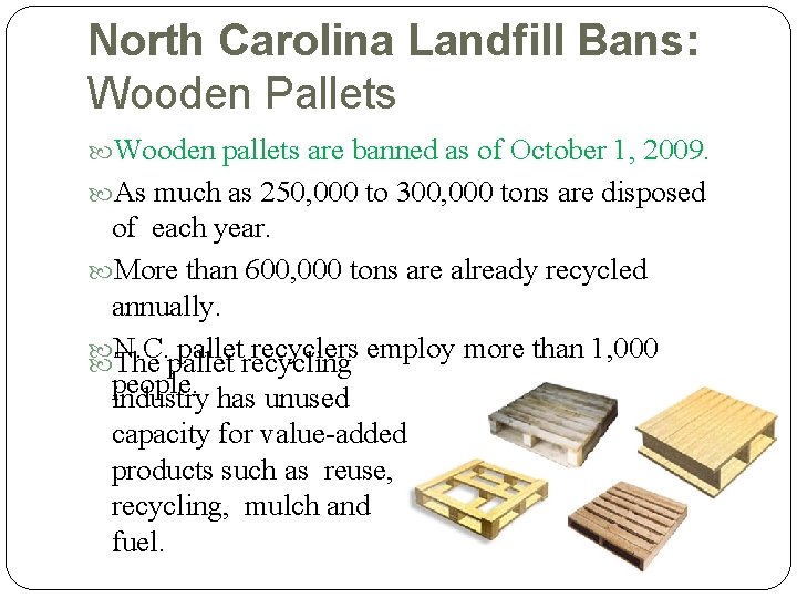 North Carolina Landfill Bans: Wooden Pallets Wooden pallets are banned as of October 1,