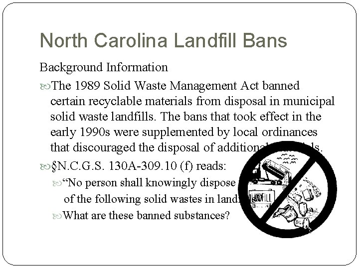 North Carolina Landfill Bans Background Information The 1989 Solid Waste Management Act banned certain