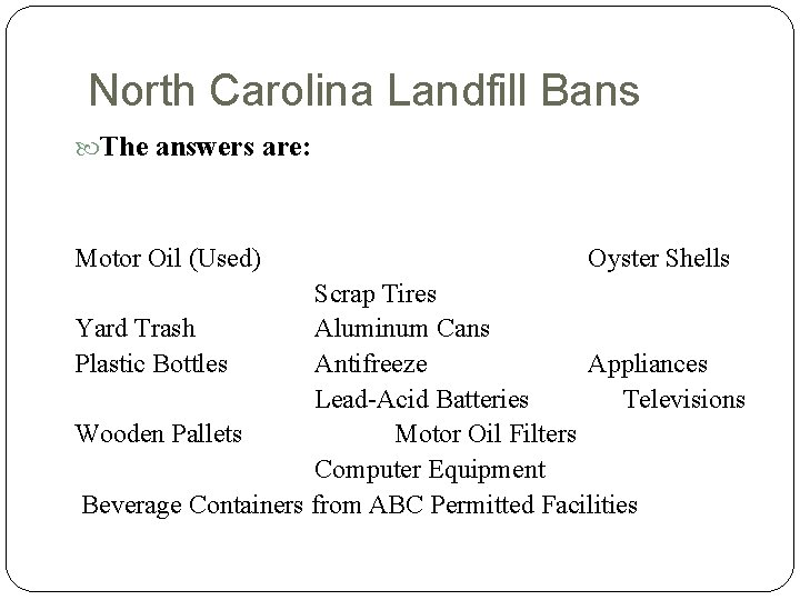 North Carolina Landfill Bans The answers are: Motor Oil (Used) Oyster Shells Scrap Tires