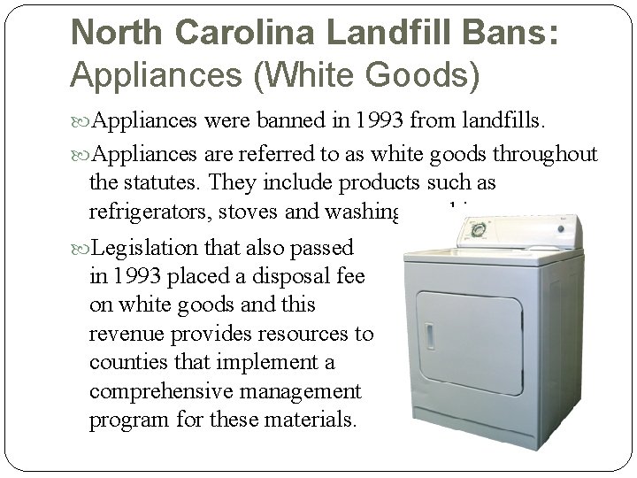 North Carolina Landfill Bans: Appliances (White Goods) Appliances were banned in 1993 from landfills.