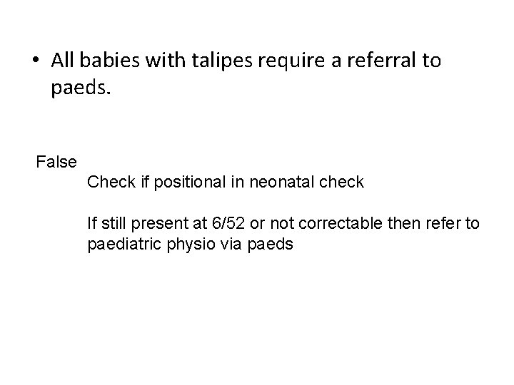  • All babies with talipes require a referral to paeds. False Check if