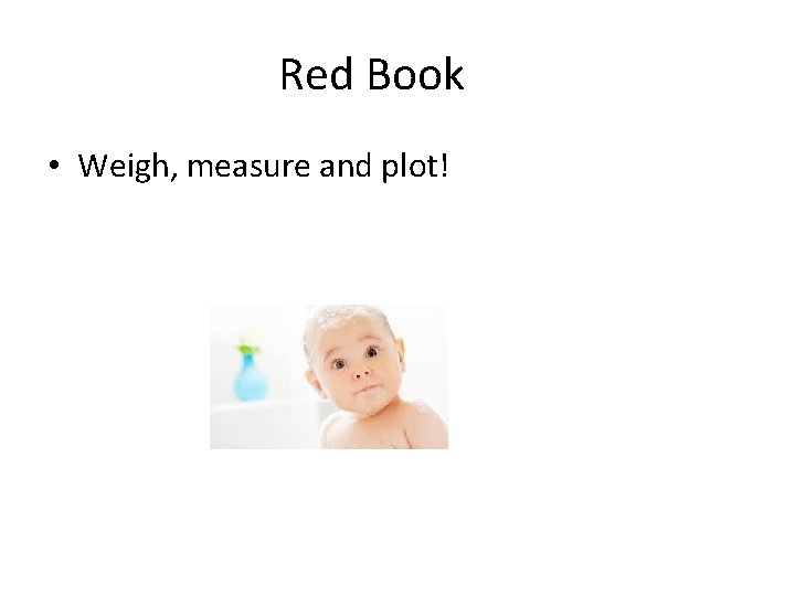 Red Book • Weigh, measure and plot! 