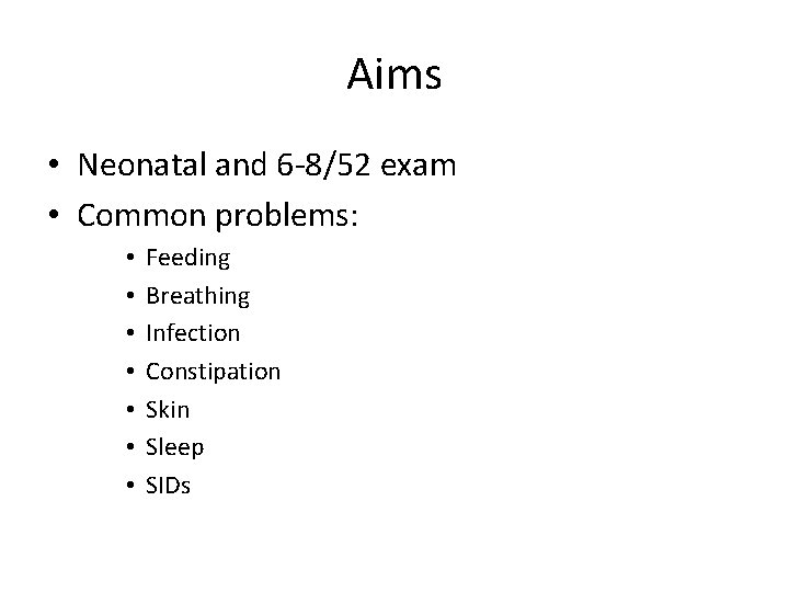 Aims • Neonatal and 6 -8/52 exam • Common problems: • • Feeding Breathing