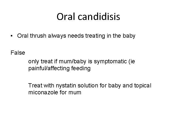 Oral candidisis • Oral thrush always needs treating in the baby False only treat