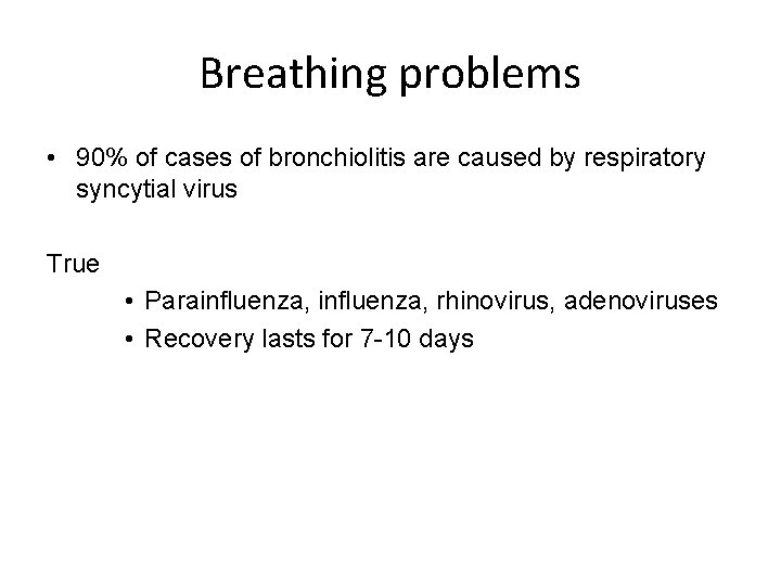 Breathing problems • 90% of cases of bronchiolitis are caused by respiratory syncytial virus