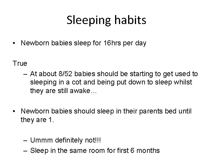 Sleeping habits • Newborn babies sleep for 16 hrs per day True – At