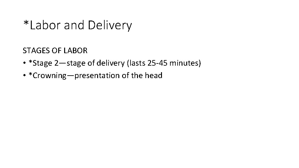 *Labor and Delivery STAGES OF LABOR • *Stage 2—stage of delivery (lasts 25 -45