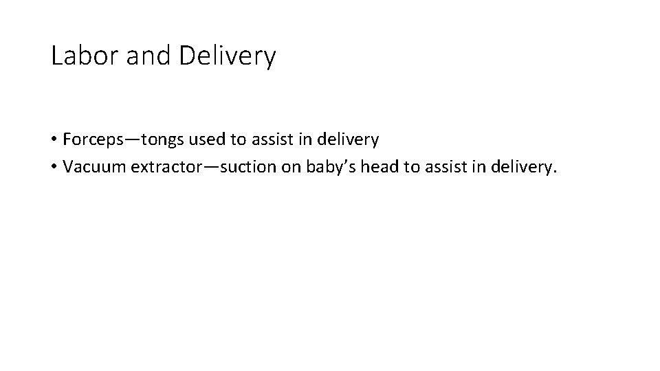 Labor and Delivery • Forceps—tongs used to assist in delivery • Vacuum extractor—suction on