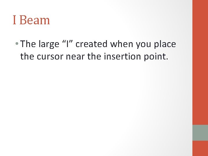 I Beam • The large “I” created when you place the cursor near the