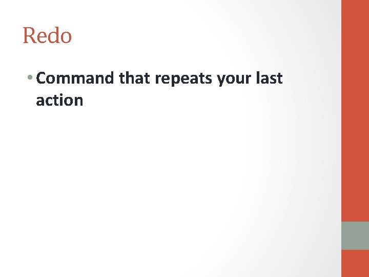 Redo • Command that repeats your last action 