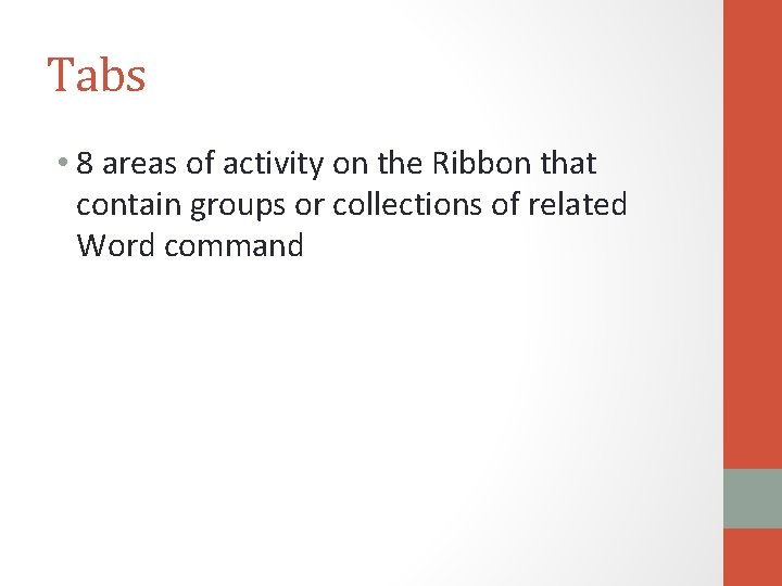 Tabs • 8 areas of activity on the Ribbon that contain groups or collections