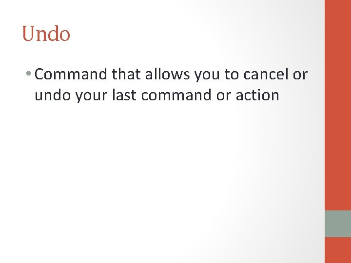 Undo • Command that allows you to cancel or undo your last command or