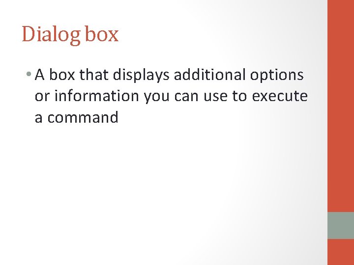 Dialog box • A box that displays additional options or information you can use