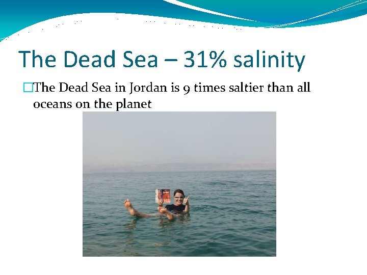 The Dead Sea – 31% salinity �The Dead Sea in Jordan is 9 times