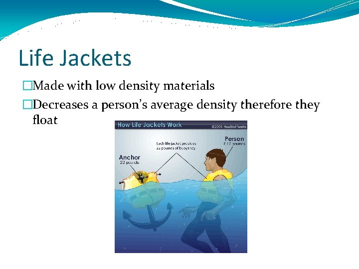 Life Jackets �Made with low density materials �Decreases a person’s average density therefore they