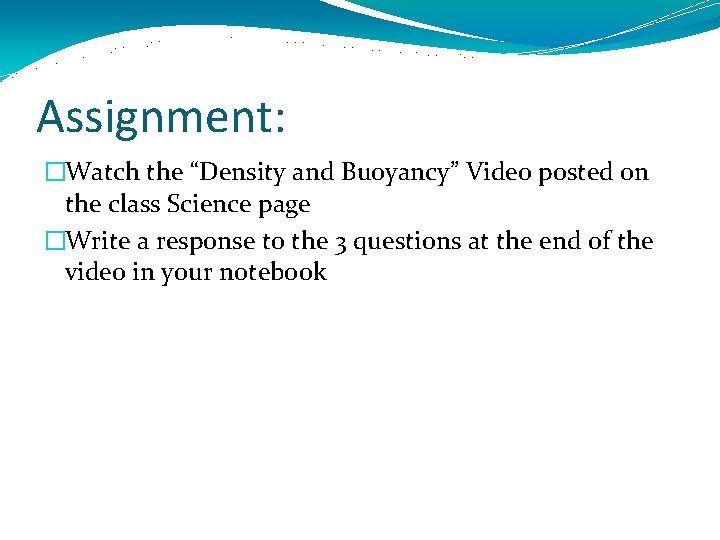 Assignment: �Watch the “Density and Buoyancy” Video posted on the class Science page �Write