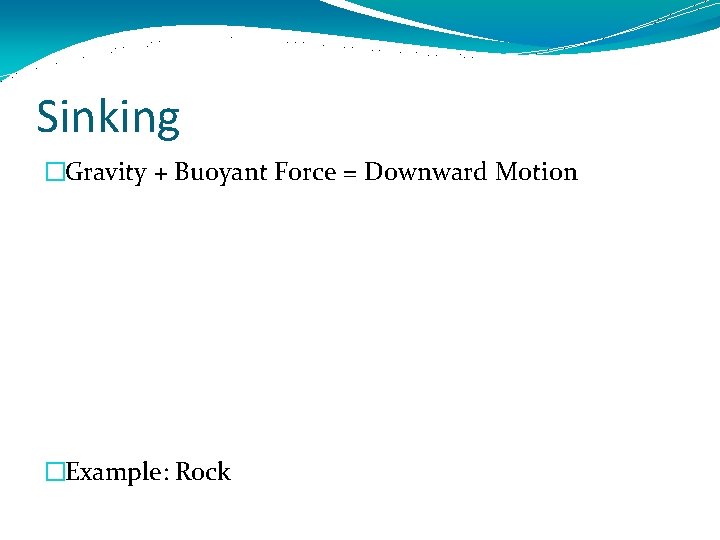 Sinking �Gravity + Buoyant Force = Downward Motion �Example: Rock 