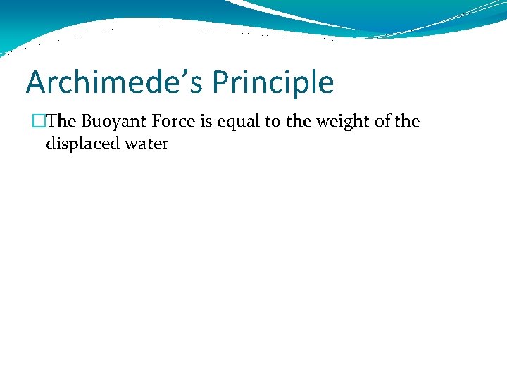 Archimede’s Principle �The Buoyant Force is equal to the weight of the displaced water