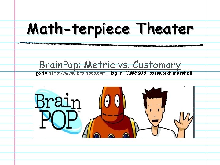 Math-terpiece Theater Brain. Pop: Metric vs. Customary go to http: //www. brainpop. com log