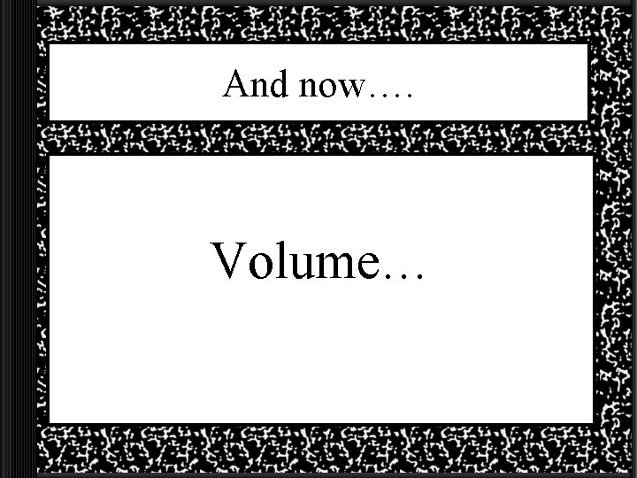 And now…. Volume… 