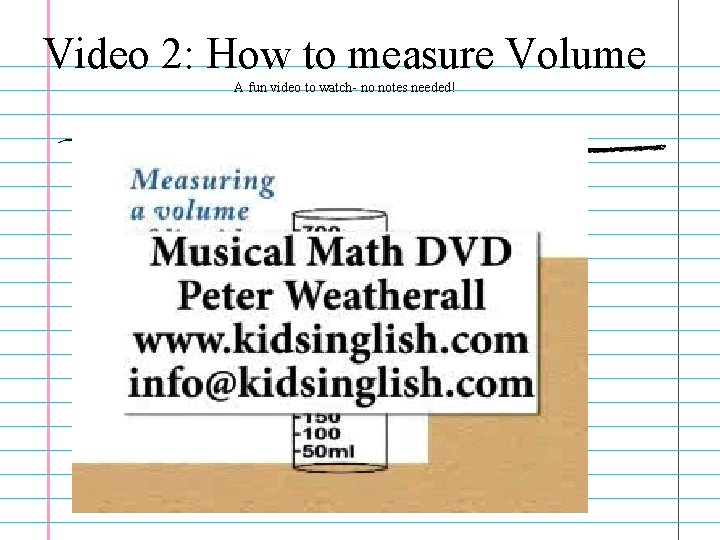 Video 2: How to measure Volume A fun video to watch- no notes needed!