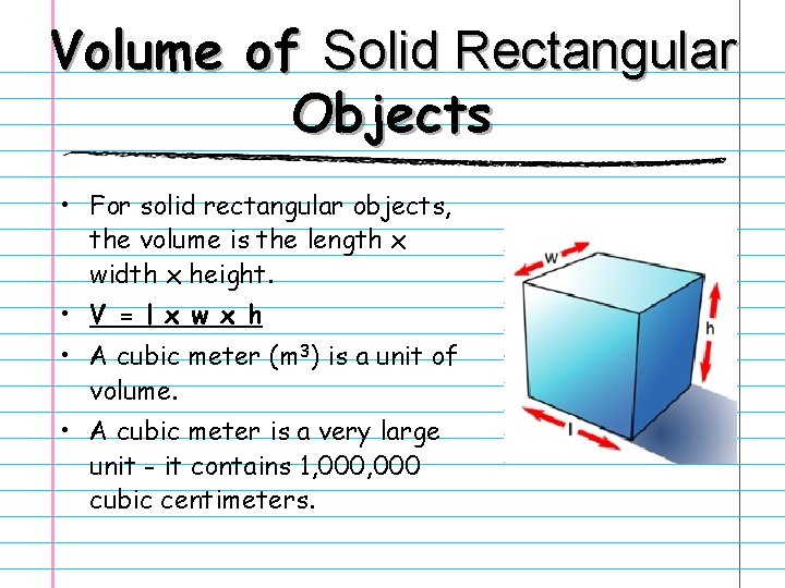 Volume of Solid Rectangular Objects • For solid rectangular objects, the volume is the