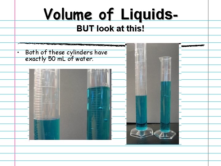 Volume of Liquids. BUT look at this! • Both of these cylinders have exactly