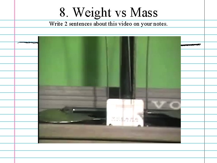 8. Weight vs Mass Write 2 sentences about this video on your notes. 