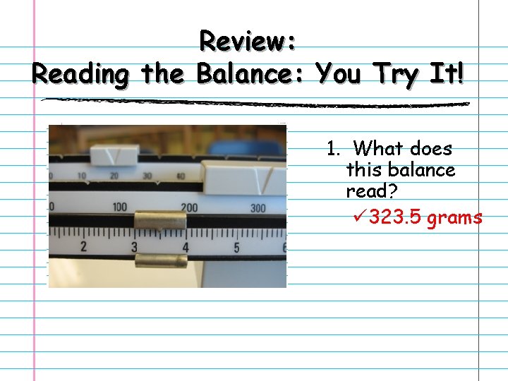 Review: Reading the Balance: You Try It! 1. What does this balance read? ü