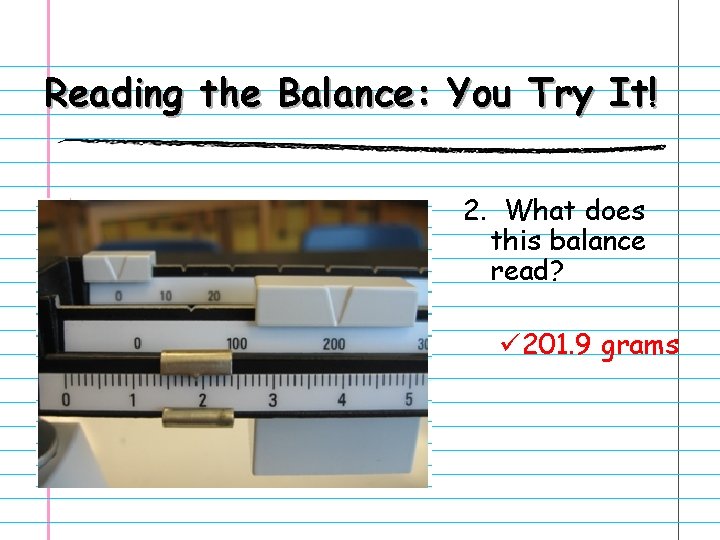 Reading the Balance: You Try It! 2. What does this balance read? ü 201.