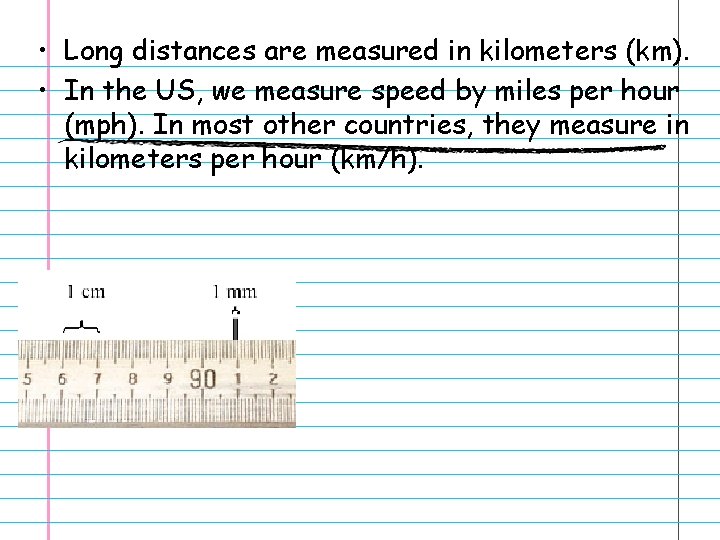  • Long distances are measured in kilometers (km). • In the US, we